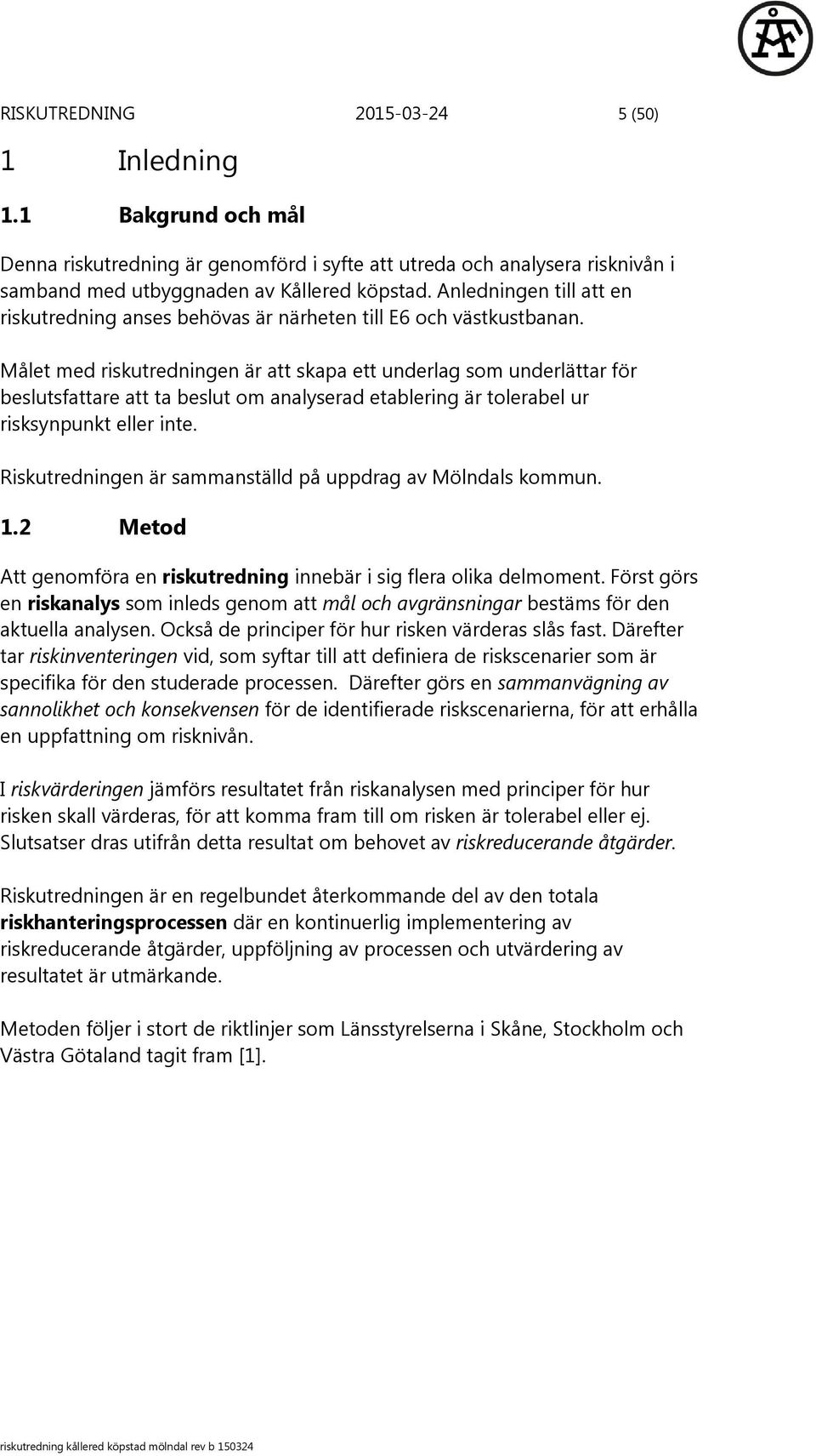 Målet med riskutredningen är att skapa ett underlag som underlättar för beslutsfattare att ta beslut om analyserad etablering är tolerabel ur risksynpunkt eller inte.