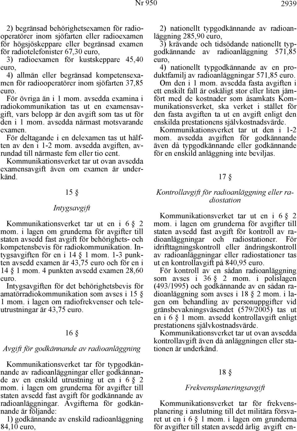 avsedda examina i radiokommunikation tas ut en examensavgift, vars belopp är den avgift som tas ut för den i 1 mom. avsedda närmast motsvarande examen.