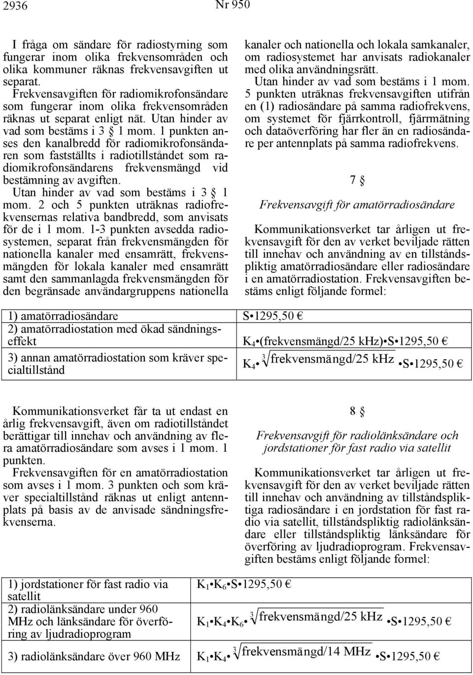 1 punkten anses den kanalbredd för radiomikrofonsändaren som fastställts i radiotillståndet som radiomikrofonsändarens frekvensmängd vid bestämning av avgiften.