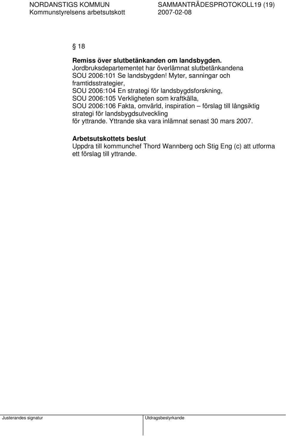 Myter, sanningar och framtidsstrategier, SOU 2006:104 En strategi för landsbygdsforskning, SOU 2006:105 Verkligheten som kraftkälla, SOU 2006:106