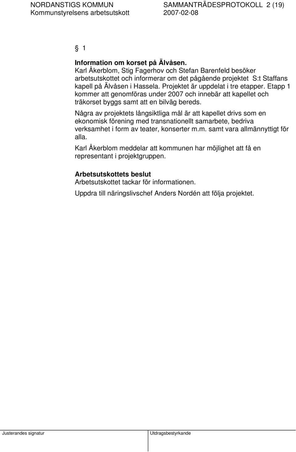 Etapp 1 kommer att genomföras under 2007 och innebär att kapellet och träkorset byggs samt att en bilväg bereds.