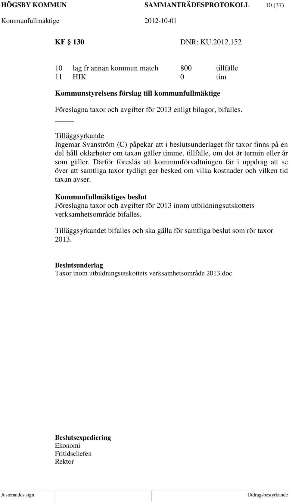 Tilläggsyrkande Ingemar Svanström (C) påpekar att i beslutsunderlaget för taxor finns på en del håll oklarheter om taxan gäller timme, tillfälle, om det är termin eller år som gäller.