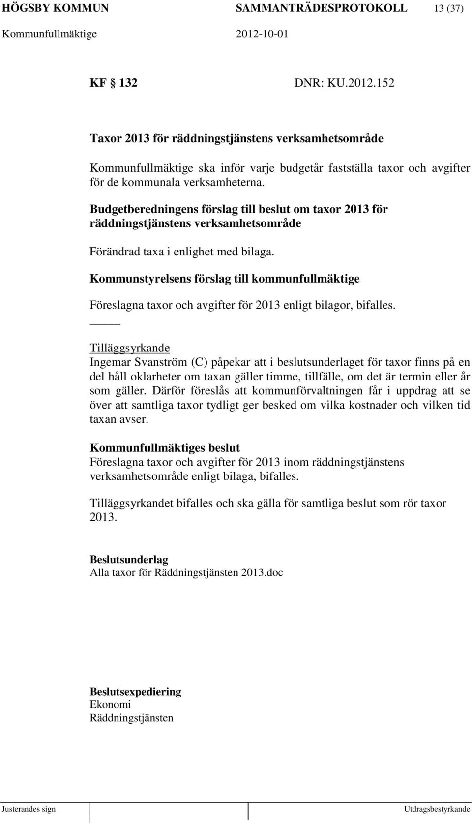 Budgetberedningens förslag till beslut om taxor 2013 för räddningstjänstens verksamhetsområde Förändrad taxa i enlighet med bilaga.