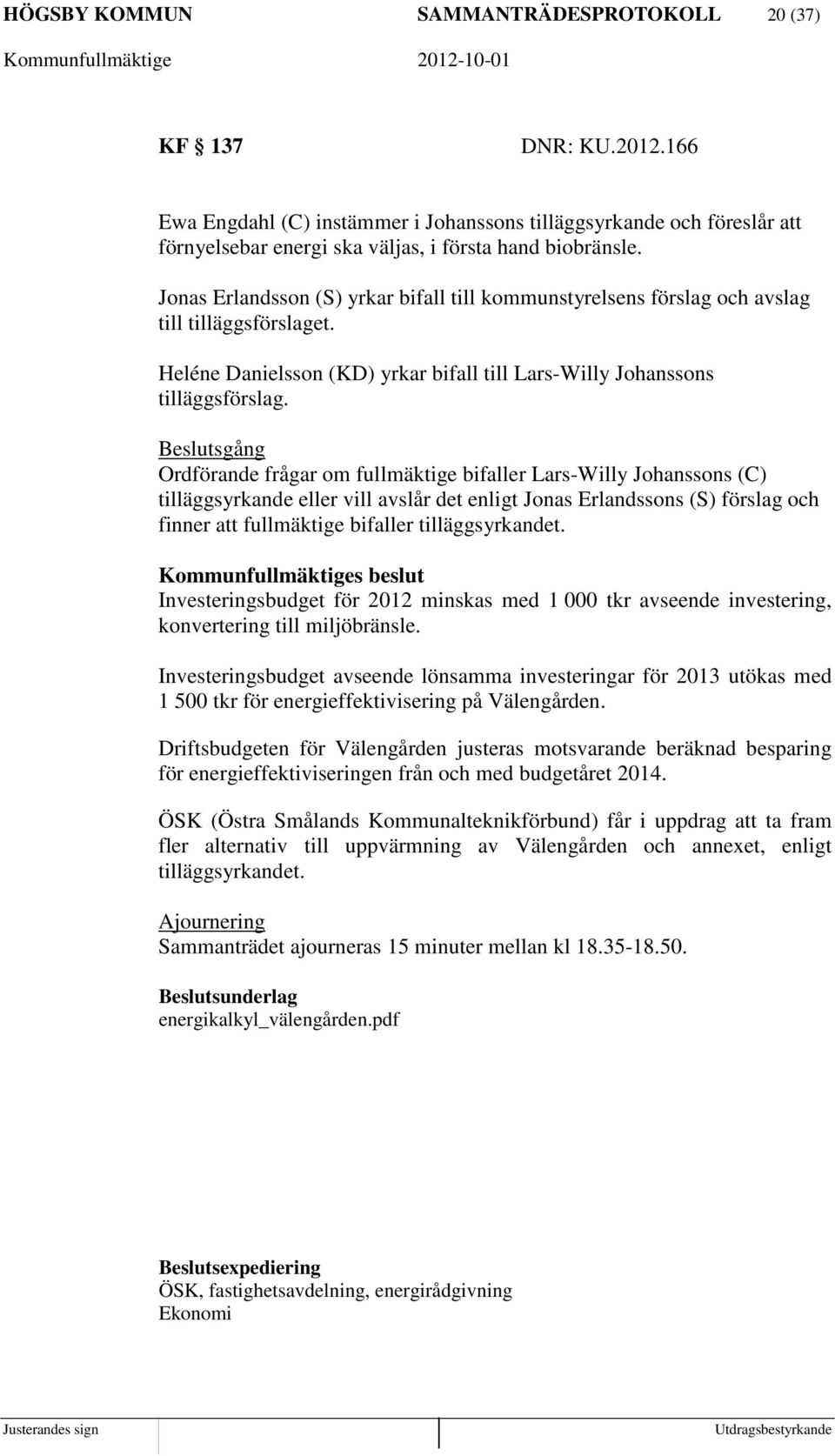 Beslutsgång Ordförande frågar om fullmäktige bifaller Lars-Willy Johanssons (C) tilläggsyrkande eller vill avslår det enligt Jonas Erlandssons (S) förslag och finner att fullmäktige bifaller