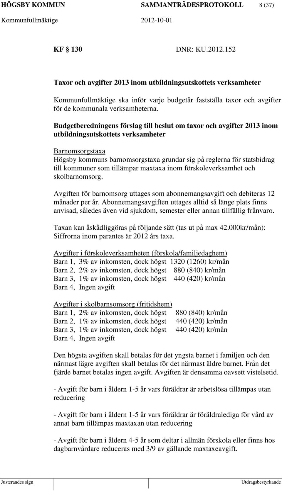 Budgetberedningens förslag till beslut om taxor och avgifter 2013 inom utbildningsutskottets verksamheter Barnomsorgstaxa Högsby kommuns barnomsorgstaxa grundar sig på reglerna för statsbidrag till