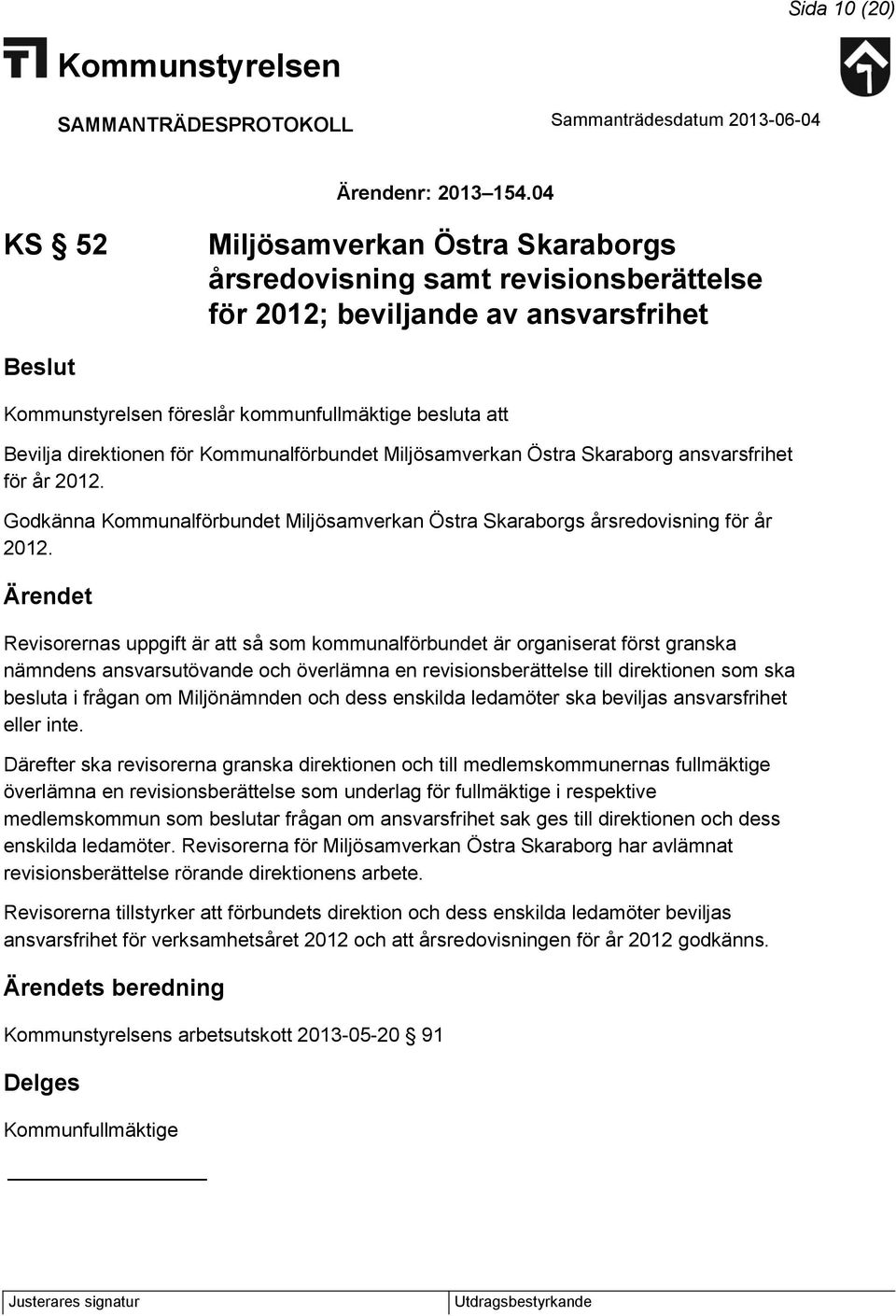 Miljösamverkan Östra Skaraborg ansvarsfrihet för år 2012. Godkänna Kommunalförbundet Miljösamverkan Östra Skaraborgs årsredovisning för år 2012.