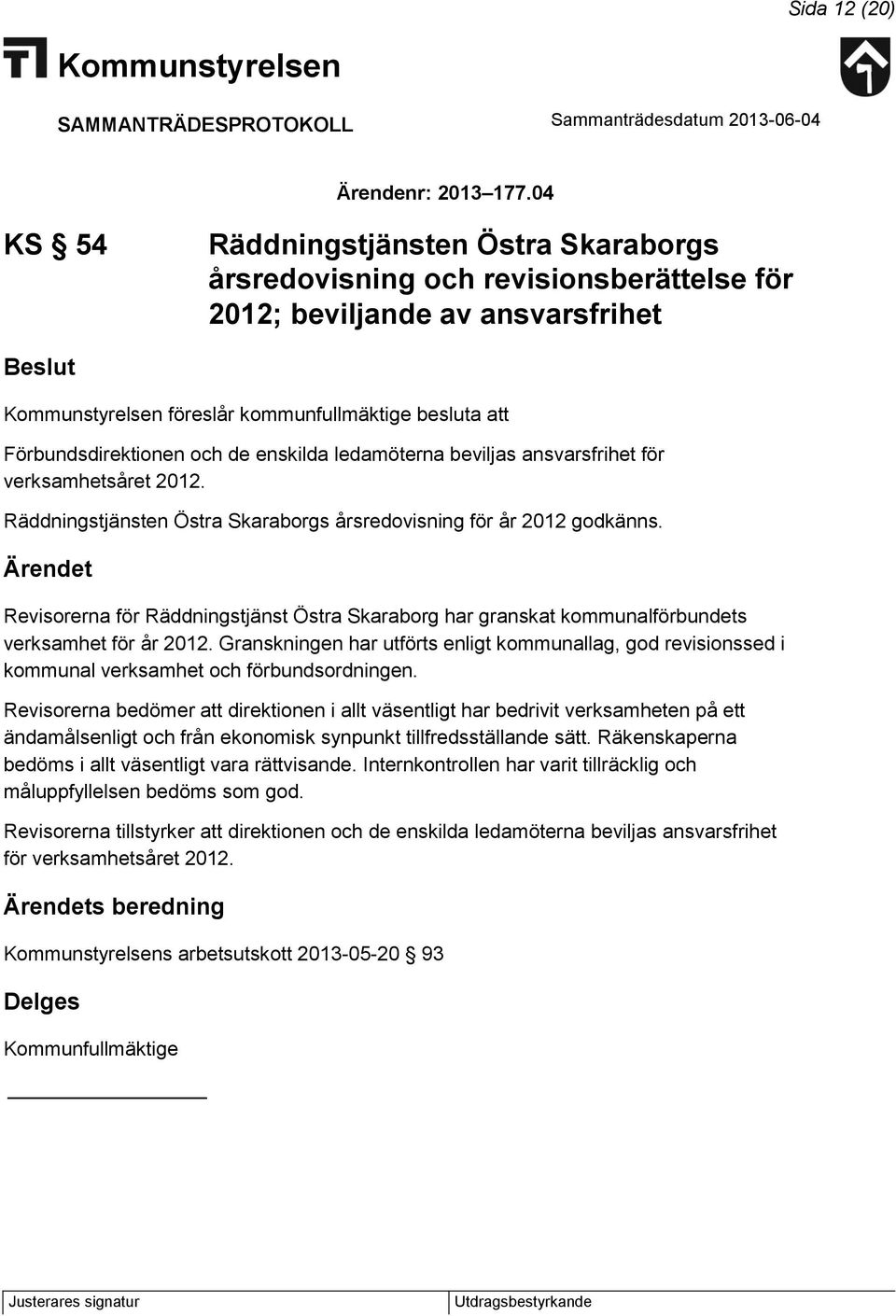 ledamöterna beviljas ansvarsfrihet för verksamhetsåret 2012. Räddningstjänsten Östra Skaraborgs årsredovisning för år 2012 godkänns.