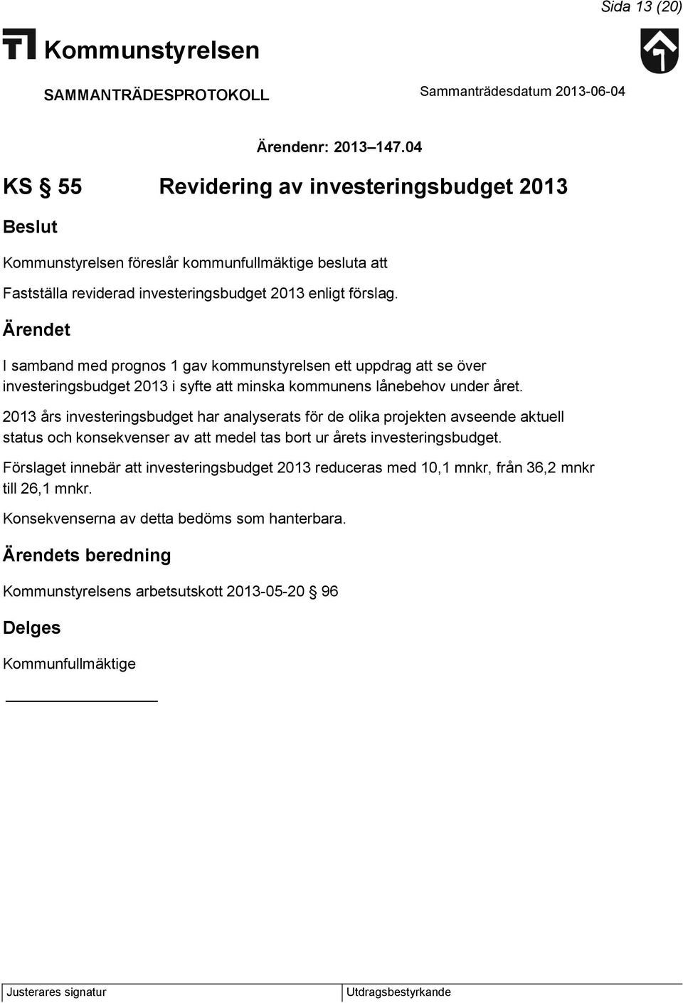 I samband med prognos 1 gav kommunstyrelsen ett uppdrag att se över investeringsbudget 2013 i syfte att minska kommunens lånebehov under året.