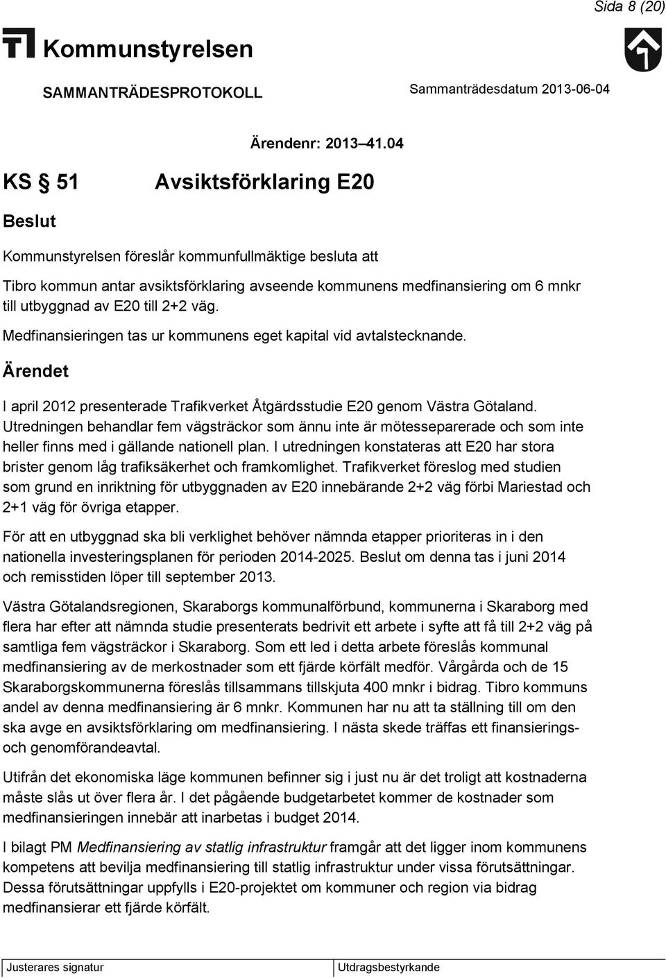 Medfinansieringen tas ur kommunens eget kapital vid avtalstecknande. I april 2012 presenterade Trafikverket Åtgärdsstudie E20 genom Västra Götaland.