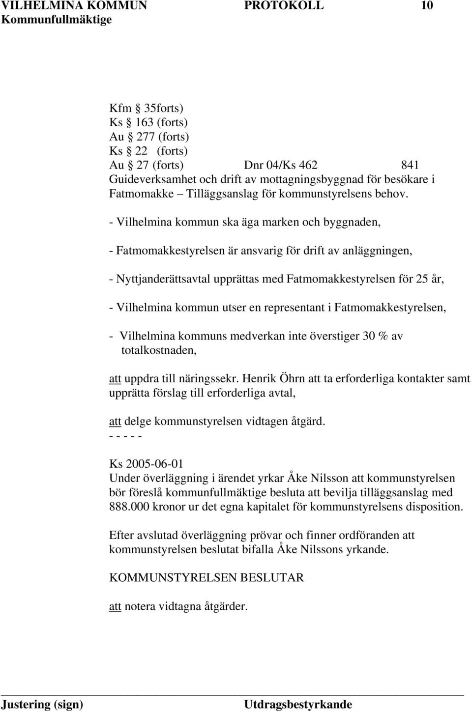 - Vilhelmina kommun ska äga marken och byggnaden, - Fatmomakkestyrelsen är ansvarig för drift av anläggningen, - Nyttjanderättsavtal upprättas med Fatmomakkestyrelsen för 25 år, - Vilhelmina kommun