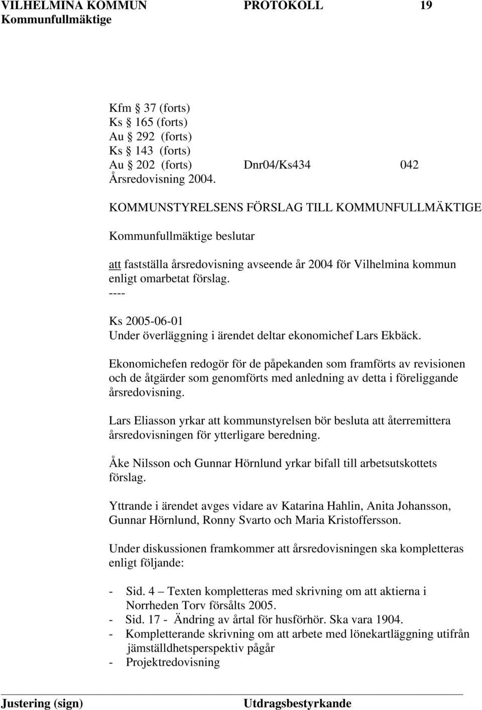 ---- Ks 2005-06-01 Under överläggning i ärendet deltar ekonomichef Lars Ekbäck.