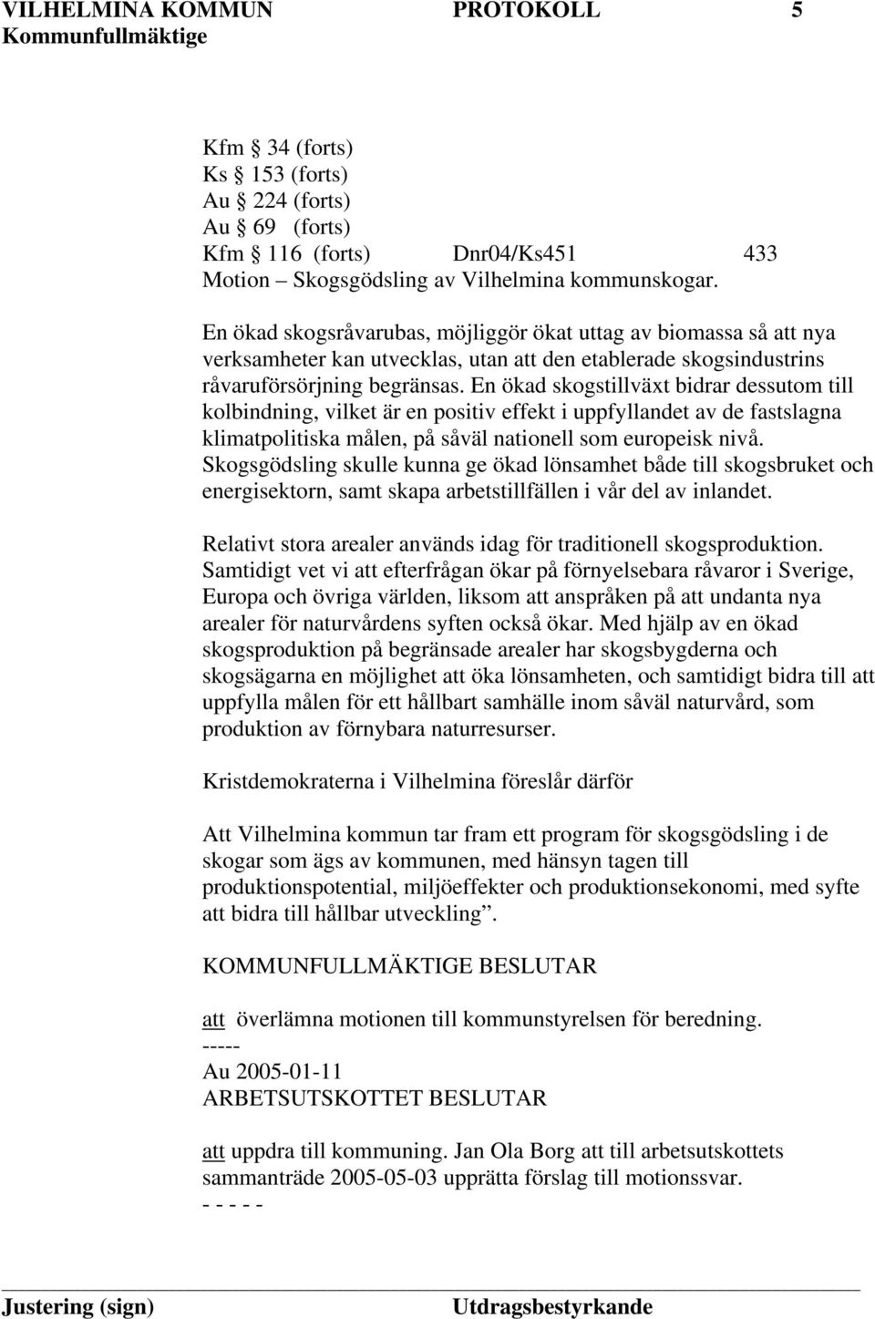 En ökad skogstillväxt bidrar dessutom till kolbindning, vilket är en positiv effekt i uppfyllandet av de fastslagna klimatpolitiska målen, på såväl nationell som europeisk nivå.