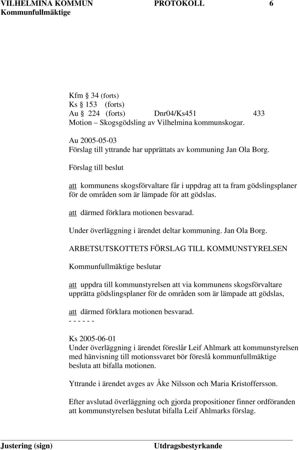 Förslag till beslut att kommunens skogsförvaltare får i uppdrag att ta fram gödslingsplaner för de områden som är lämpade för att gödslas. att därmed förklara motionen besvarad.