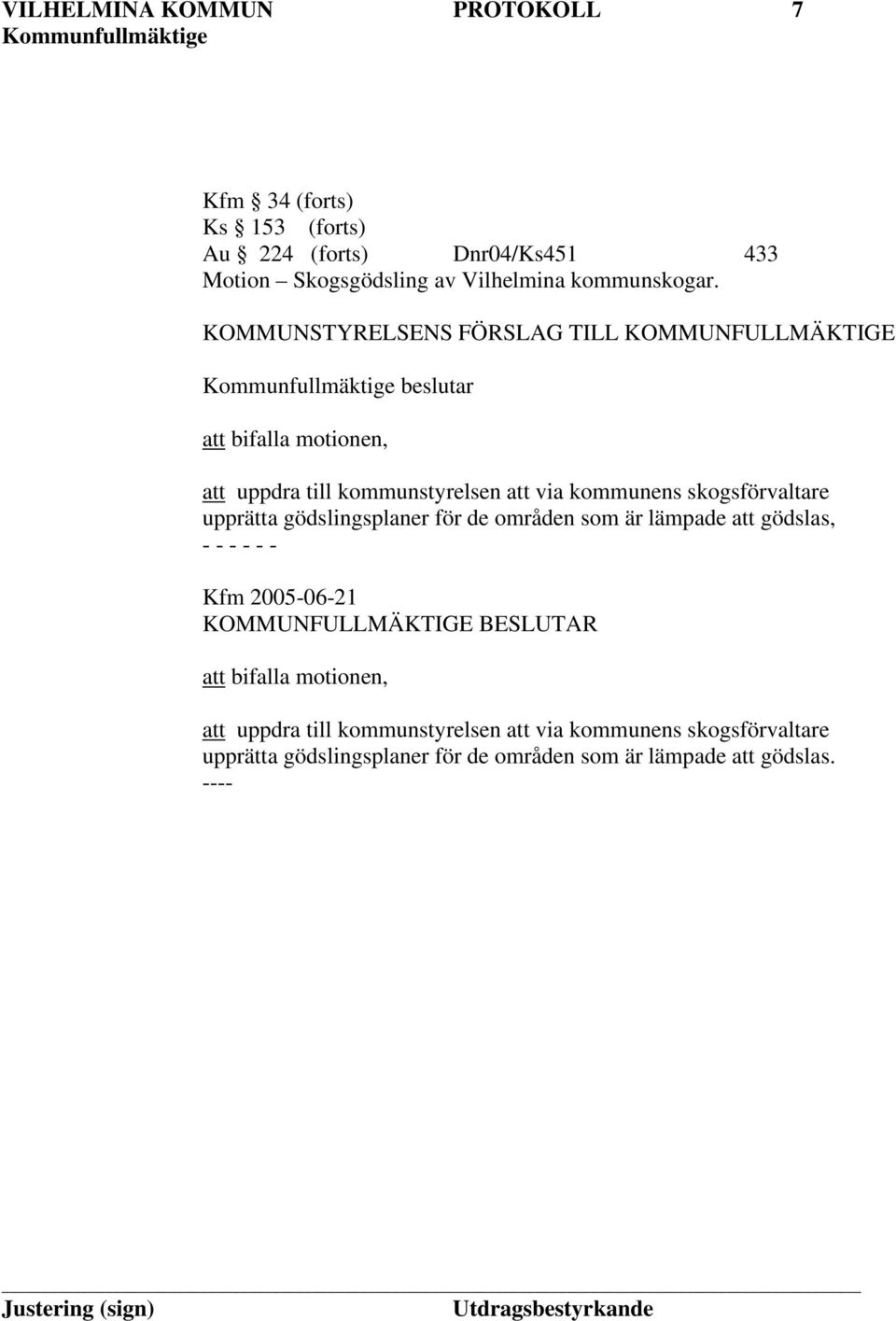 skogsförvaltare upprätta gödslingsplaner för de områden som är lämpade att gödslas, - Kfm 2005-06-21 KOMMUNFULLMÄKTIGE BESLUTAR att bifalla