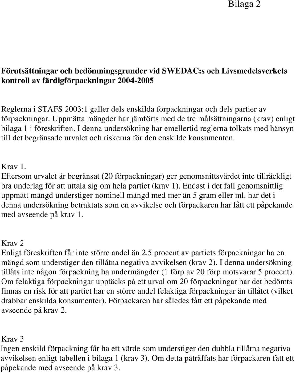 I denna undersökning har emellertid reglerna tolkats med hänsyn till det begränsade urvalet och riskerna för den enskilde konsumenten. Krav 1.