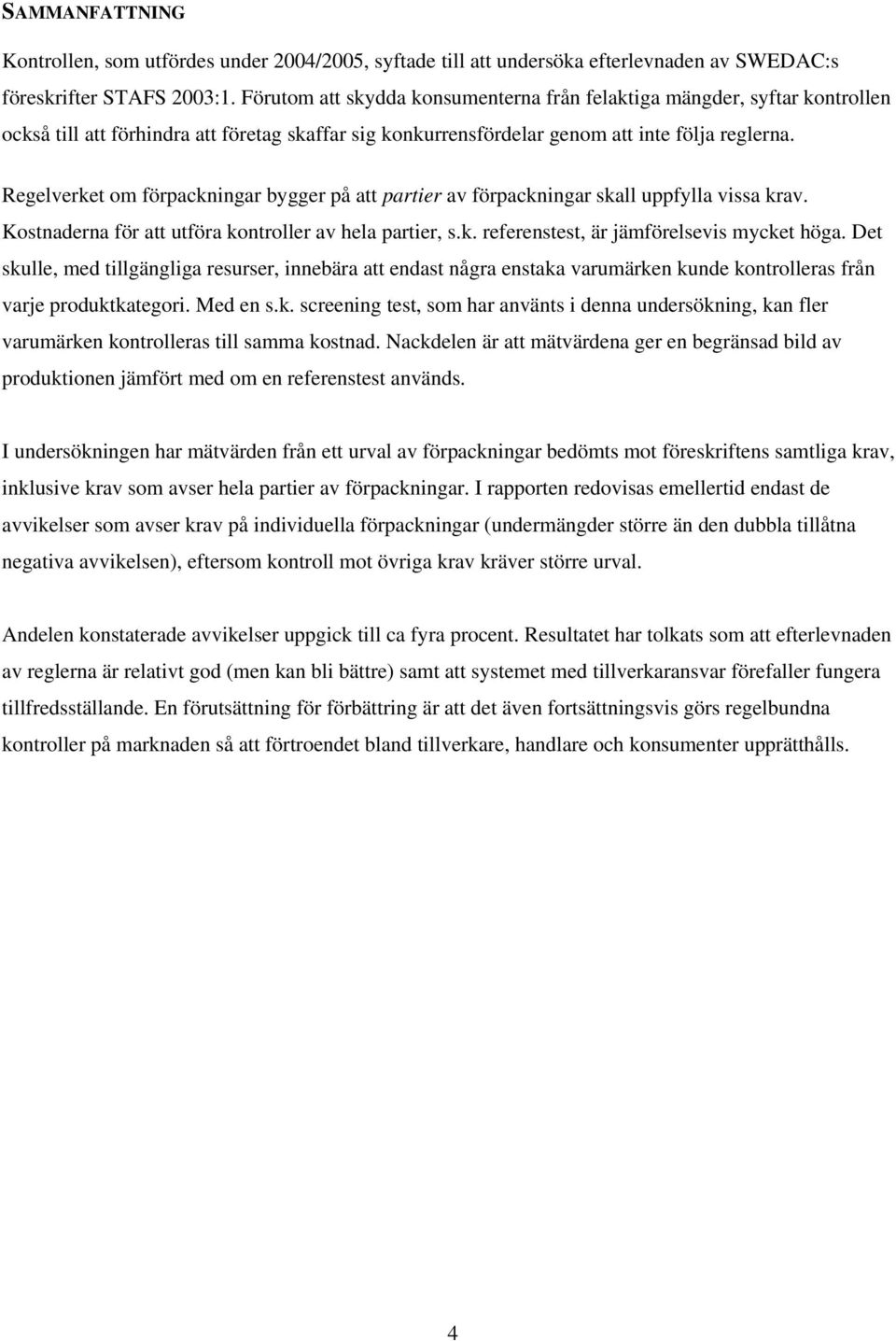 Regelverket om förpackningar bygger på att partier av förpackningar skall uppfylla vissa krav. Kostnaderna för att utföra kontroller av hela partier, s.k. referenstest, är jämförelsevis mycket höga.