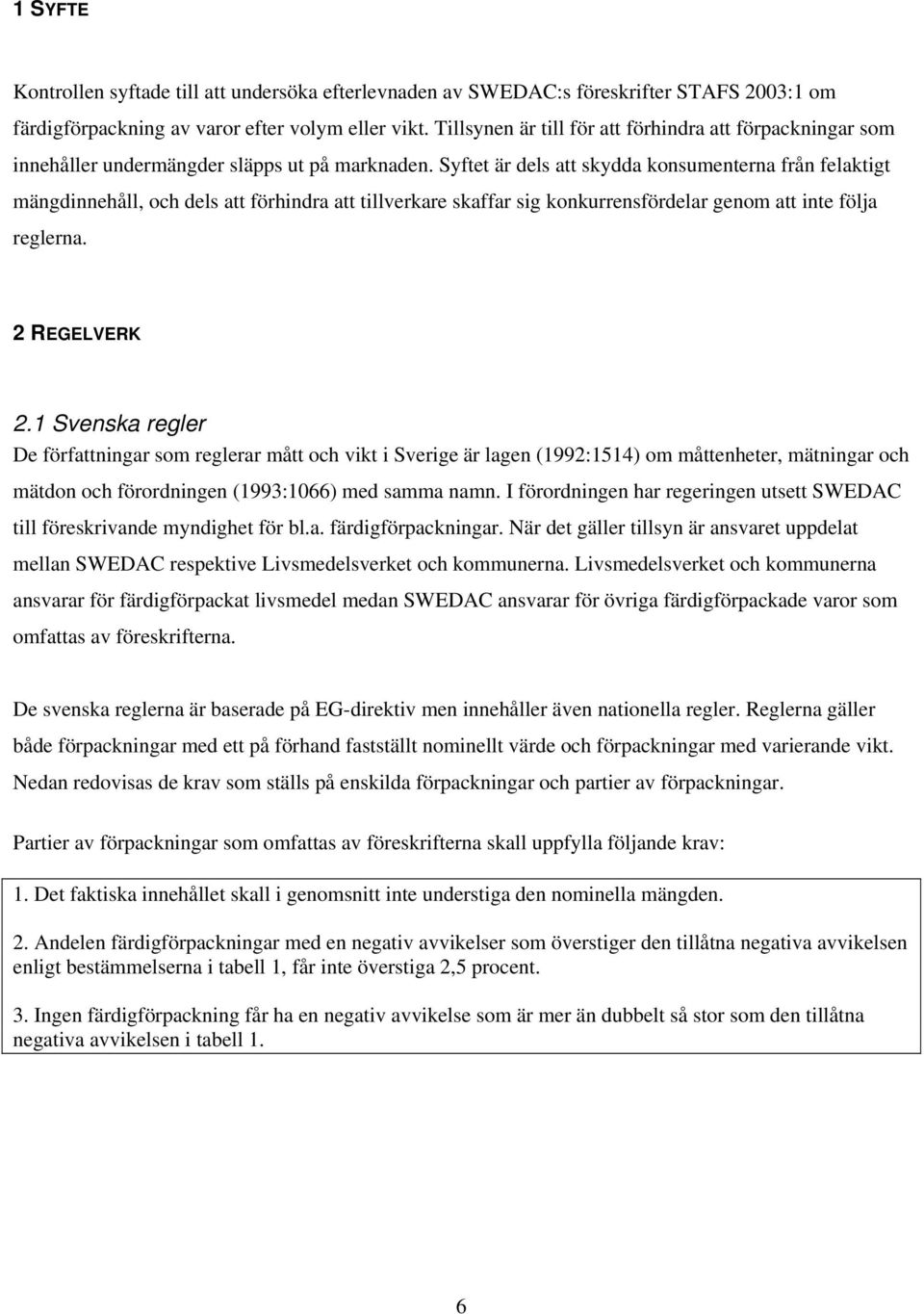 Syftet är dels att skydda konsumenterna från felaktigt mängdinnehåll, och dels att förhindra att tillverkare skaffar sig konkurrensfördelar genom att inte följa reglerna. 2 REGELVERK 2.