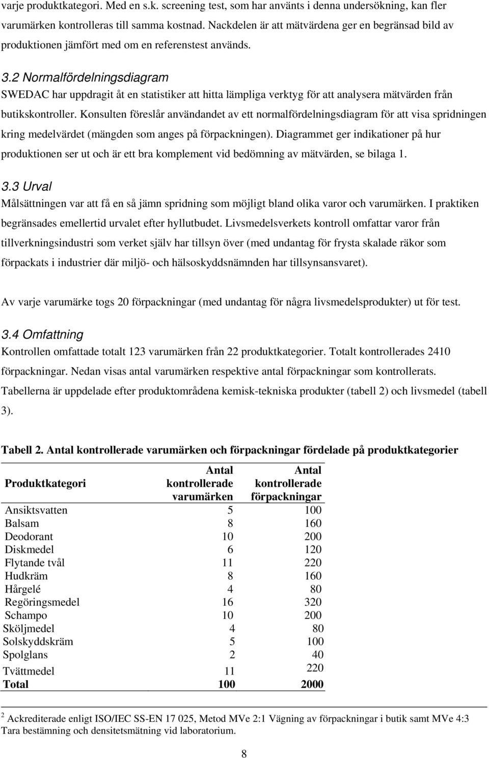 2 Normalfördelningsdiagram SWEDAC har uppdragit åt en statistiker att hitta lämpliga verktyg för att analysera mätvärden från butikskontroller.