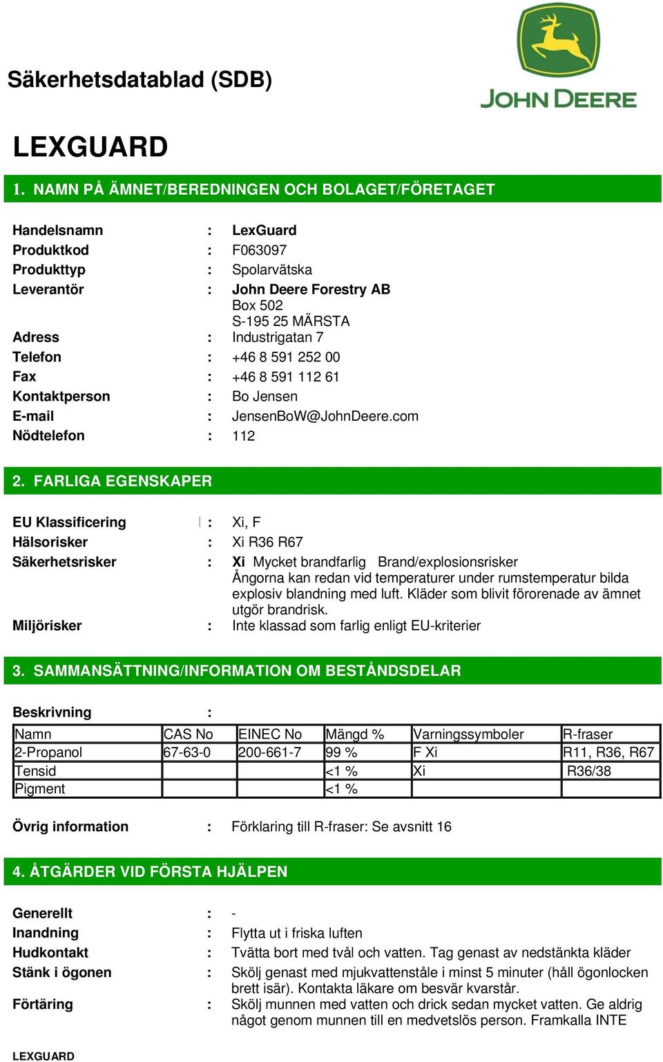 FARLIGA EGENSKAPER EU Klassificering N: Xi, F Hälsorisker : Xi R36 R67 Säkerhetsrisker : Xi Mycket brandfarlig Brand/explosionsrisker Ångorna kan redan vid temperaturer under rumstemperatur bilda