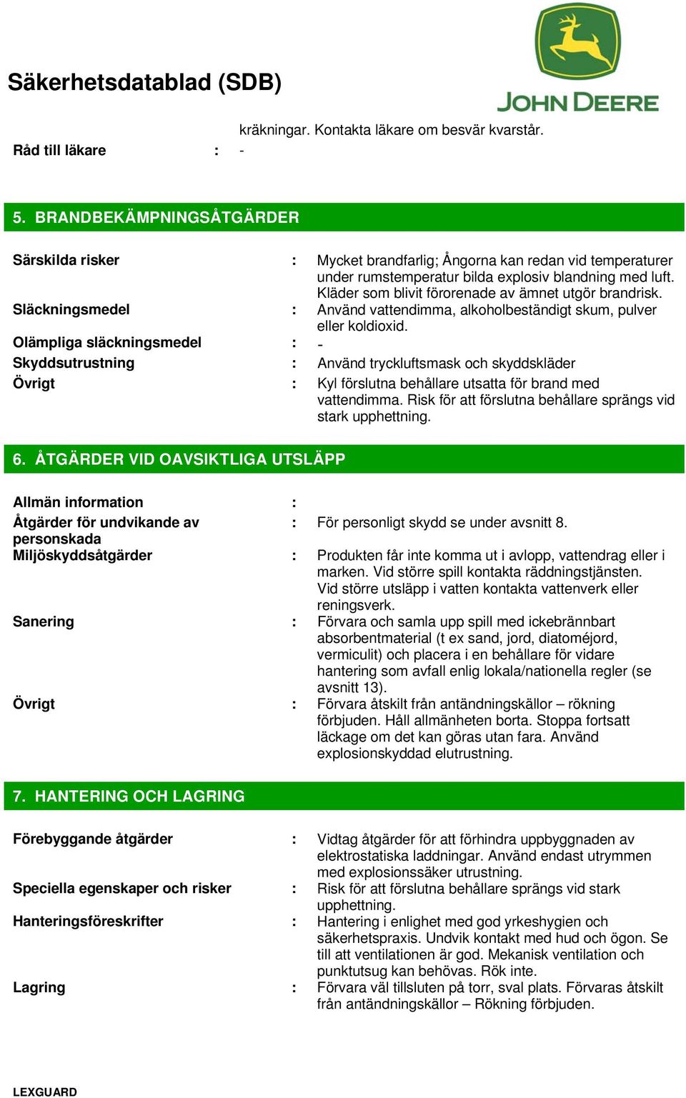 Kläder som blivit förorenade av ämnet utgör brandrisk. Släckningsmedel : Använd vattendimma, alkoholbeständigt skum, pulver eller koldioxid.