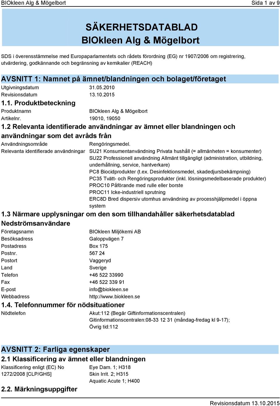 19010, 19050 1.2 Relevanta identifierade användningar av ämnet eller blandningen och användningar som det avråds från Användningsområde Rengöringsmedel.