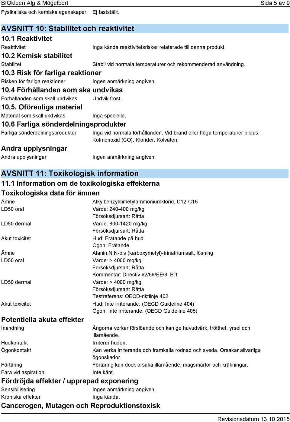 Oförenliga material Material som skall undvikas Inga speciella. 10.6 Farliga sönderdelningsprodukter Farliga sönderdelningsprodukter Inga kända reaktivitetsrisker relaterade till denna produkt.