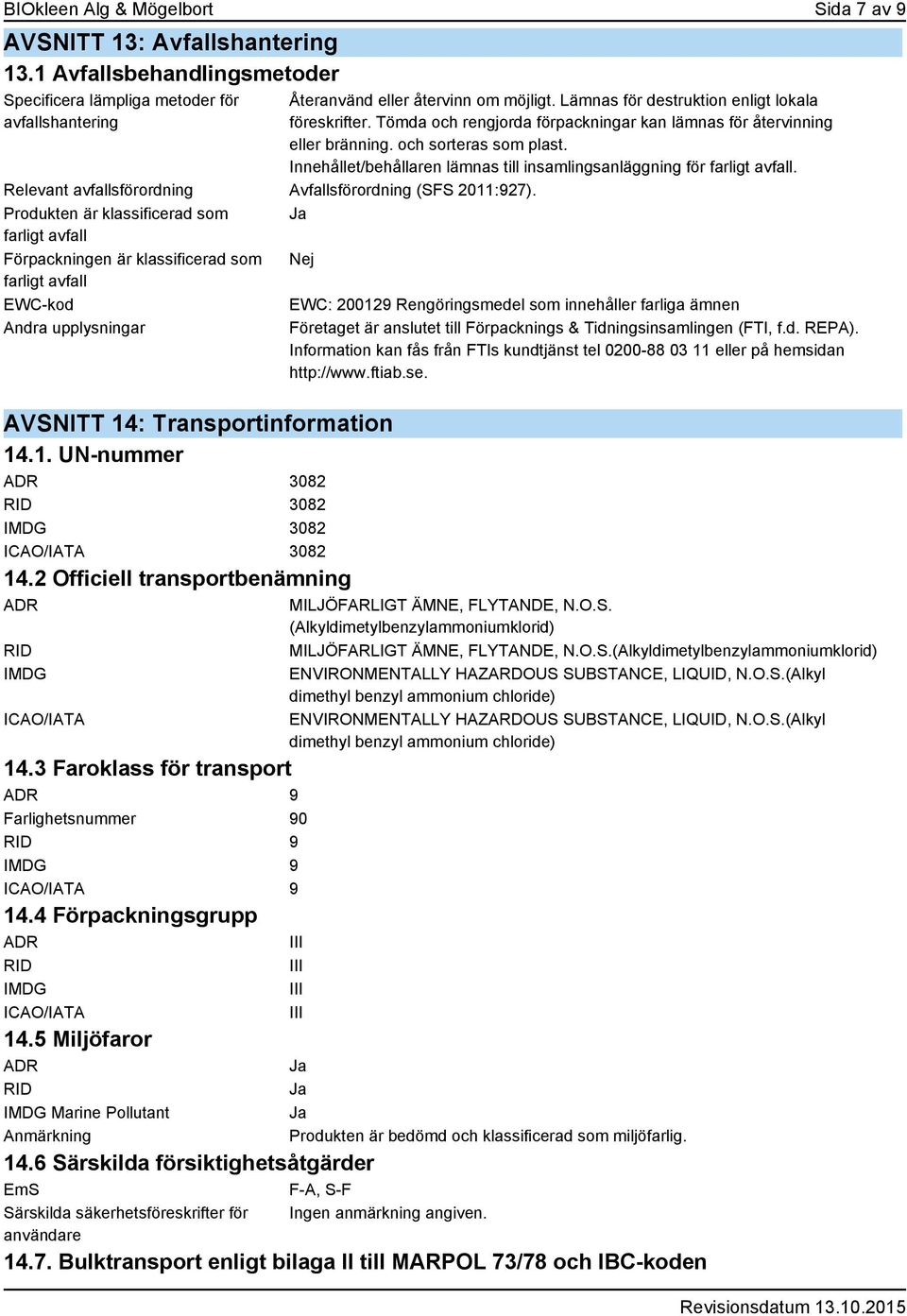 Innehållet/behållaren lämnas till insamlingsanläggning för farligt avfall. Relevant avfallsförordning Avfallsförordning (SFS 2011:927).