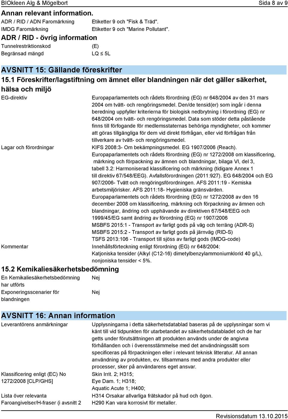 1 Föreskrifter/lagstiftning om ämnet eller blandningen när det gäller säkerhet, hälsa och miljö EG-direktiv Lagar och förordningar Europaparlamentets och rådets förordning (EG) nr 648/2004 av den 31