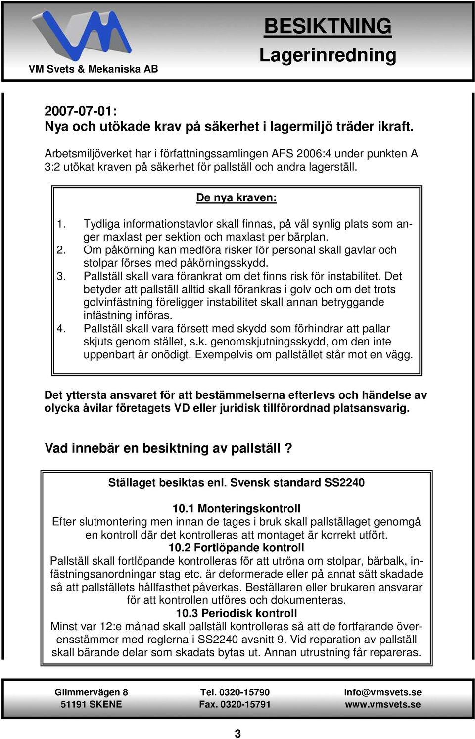 Tydliga informationstavlor skall finnas, på väl synlig plats som anger maxlast per sektion och maxlast per bärplan. 2.