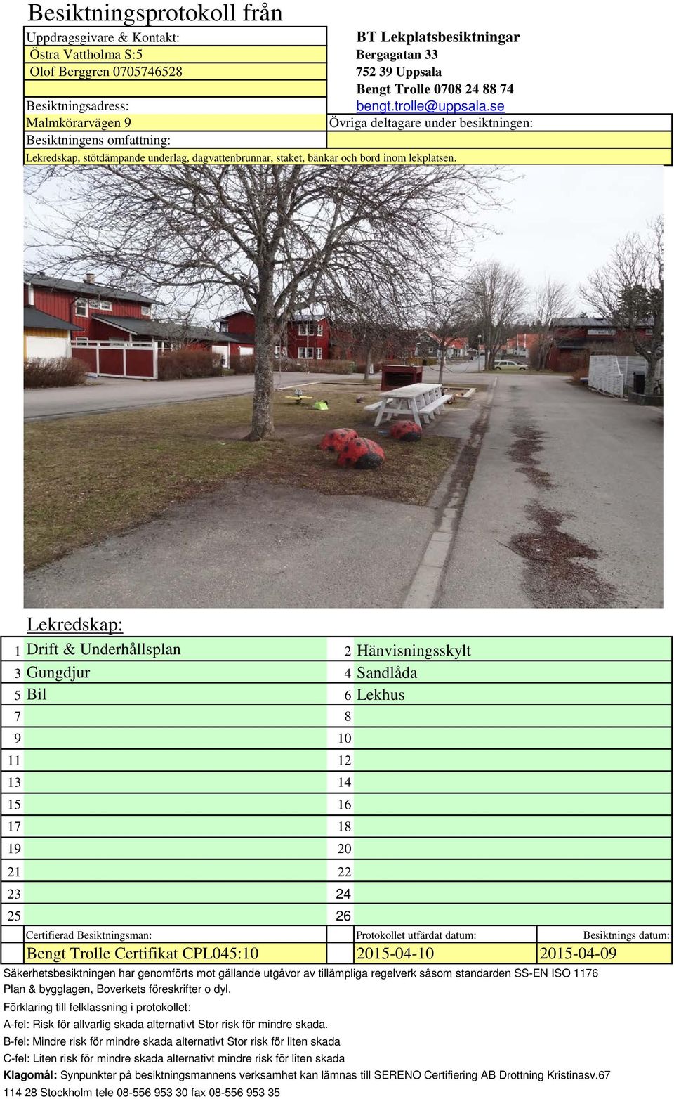 Lekredskap: 1 Drift & Underhållsplan 2 sskylt 3 Gungdjur 4 Sandlåda 5 Bil Lekhus 10 11 12 13 14 15 1 1 1 1 20 21 22 23 24 25 2 Protokollet utfärdat datum: Bengt Trolle Certifikat CPL045:10 2015-04-10