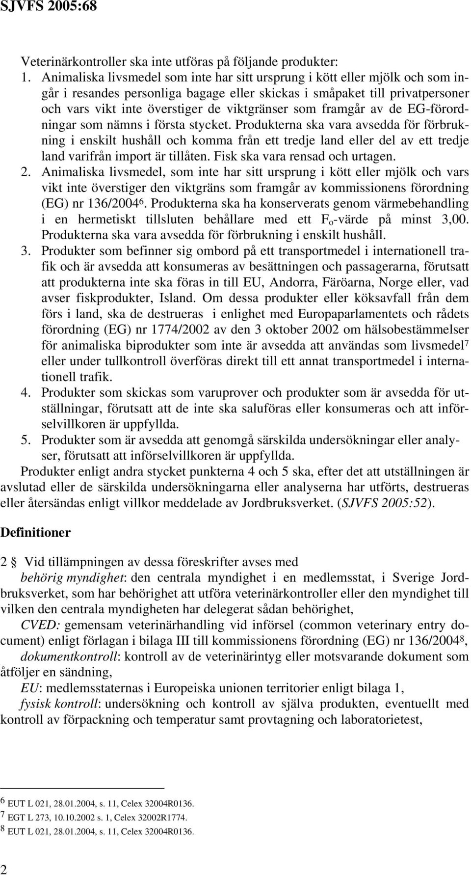 som framgår av de EG-förordningar som nämns i första stycket.