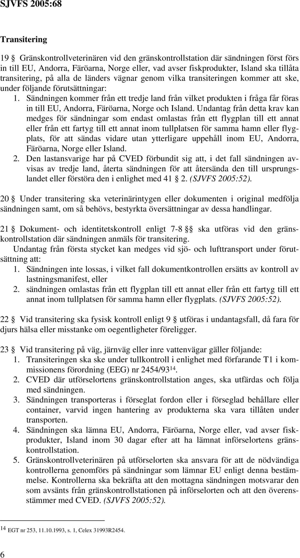 Sändningen kommer från ett tredje land från vilket produkten i fråga får föras in till EU, Andorra, Färöarna, Norge och Island.