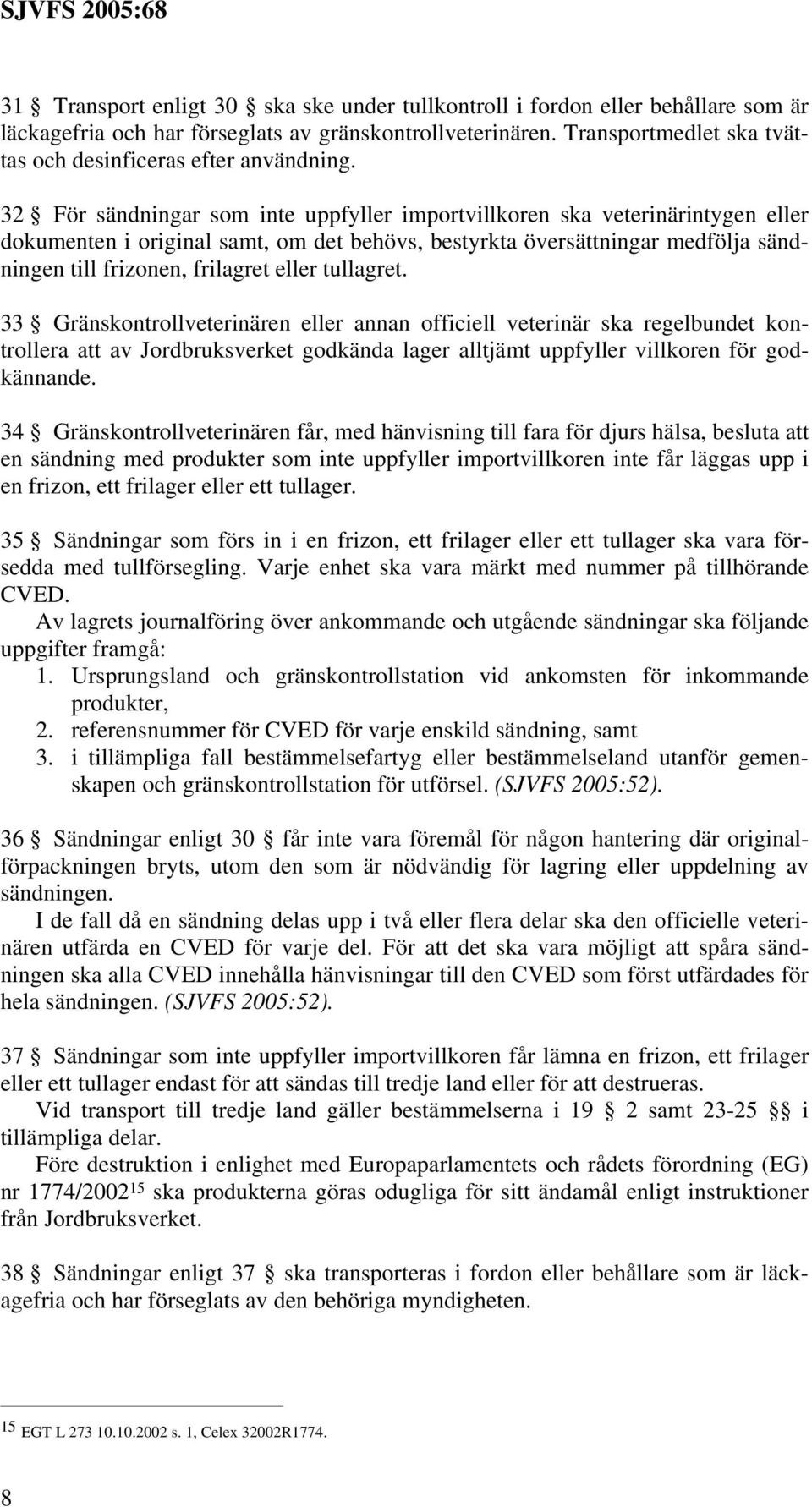 32 För sändningar som inte uppfyller importvillkoren ska veterinärintygen eller dokumenten i original samt, om det behövs, bestyrkta översättningar medfölja sändningen till frizonen, frilagret eller