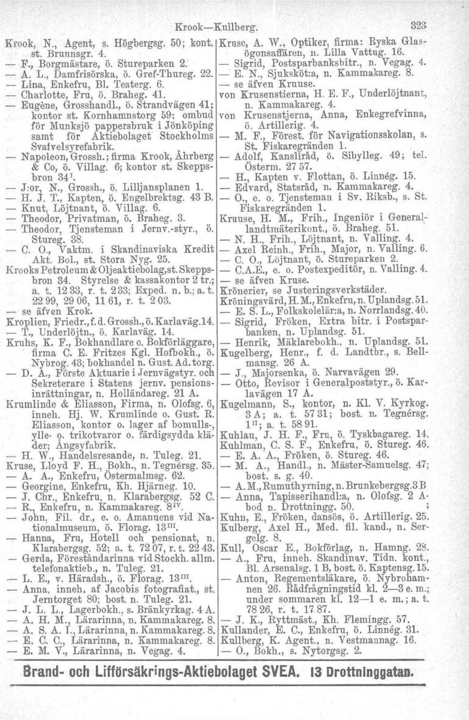 Braheg. 41. von Krusenstierna, H. E. F., Underlöjtnant, Eugens, Grosshandl., ö. Strandvägen 41; n. Kammakareg. 4. kontor st.