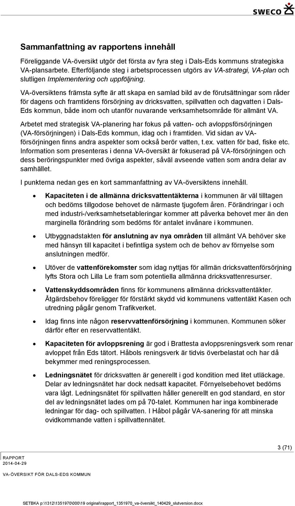 VA-översiktens främsta syfte är att skapa en samlad bild av de förutsättningar som råder för dagens och framtidens försörjning av dricksvatten, spillvatten och dagvatten i Dals- Eds kommun, både inom