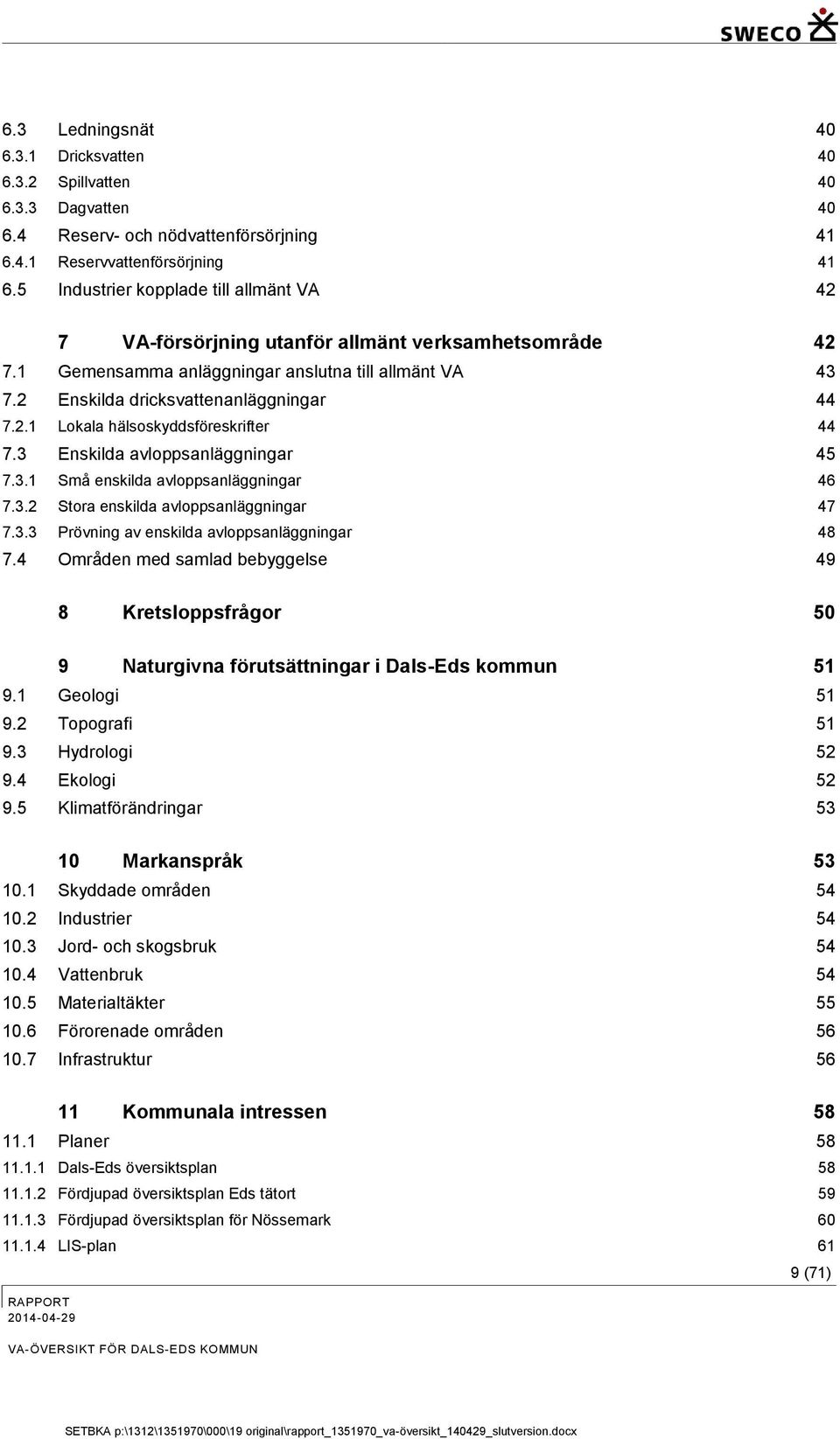 3 Enskilda avloppsanläggningar 45 7.3.1 Små enskilda avloppsanläggningar 46 7.3.2 Stora enskilda avloppsanläggningar 47 7.3.3 Prövning av enskilda avloppsanläggningar 48 7.