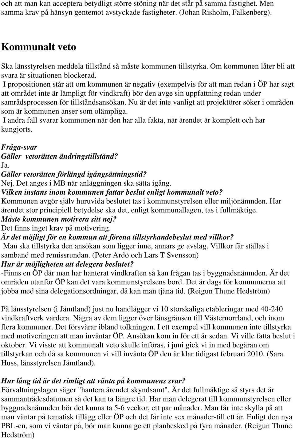 I propositionen står att om kommunen är negativ (exempelvis för att man redan i ÖP har sagt att området inte är lämpligt för vindkraft) bör den avge sin uppfattning redan under samrådsprocessen för