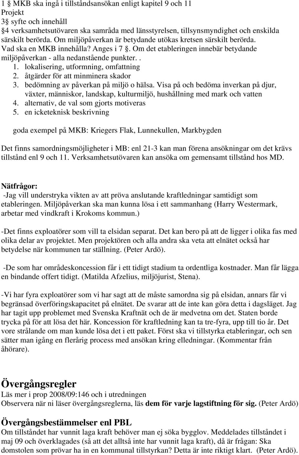 lokalisering, utformning, omfattning 2. åtgärder för att minminera skador 3. bedömning av påverkan på miljö o hälsa.