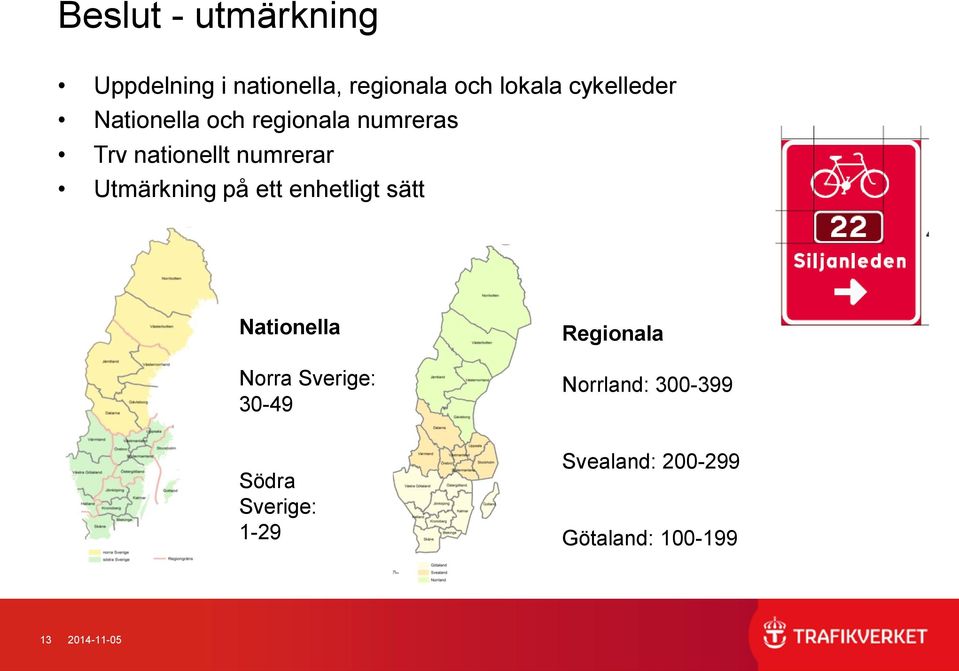 Utmärkning på ett enhetligt sätt Nationella Norra Sverige: 30-49 Regionala