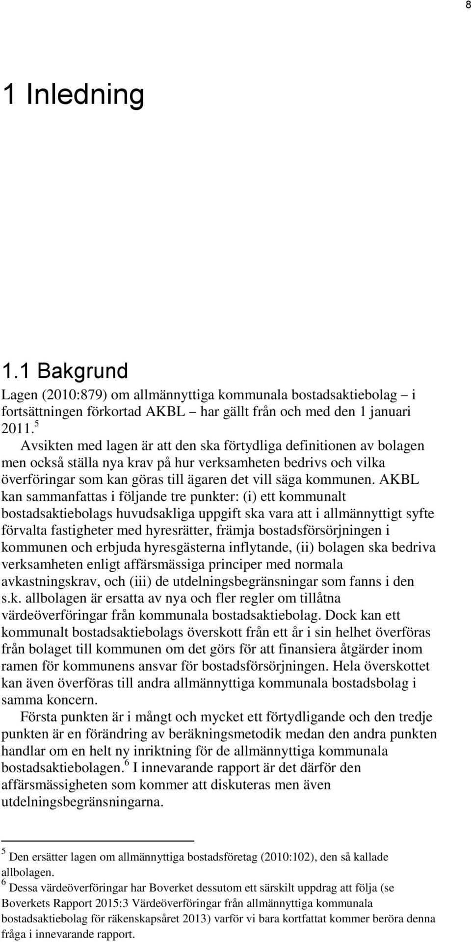 AKBL kan sammanfattas i följande tre punkter: (i) ett kommunalt bostadsaktiebolags huvudsakliga uppgift ska vara att i allmännyttigt syfte förvalta fastigheter med hyresrätter, främja