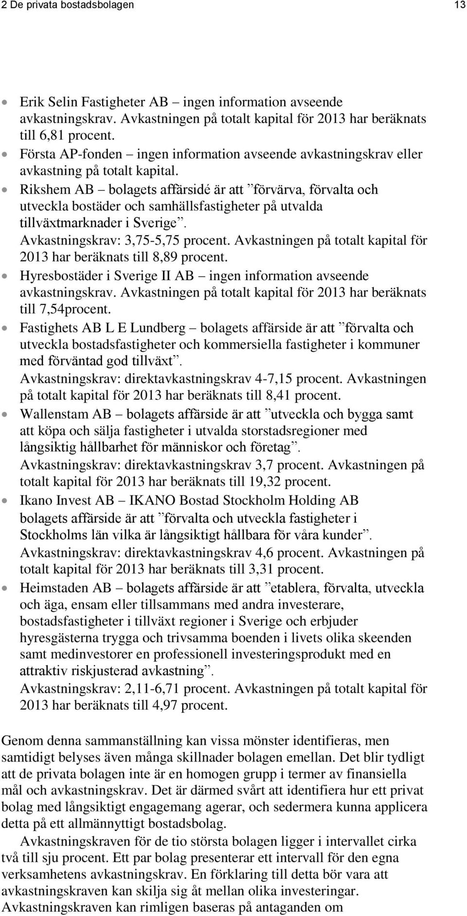 Rikshem AB bolagets affärsidé är att förvärva, förvalta och utveckla bostäder och samhällsfastigheter på utvalda tillväxtmarknader i Sverige. Avkastningskrav: 3,75-5,75 procent.