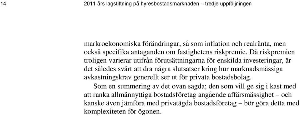 Då riskpremien troligen varierar utifrån förutsättningarna för enskilda investeringar, är det således svårt att dra några slutsatser kring hur marknadsmässiga