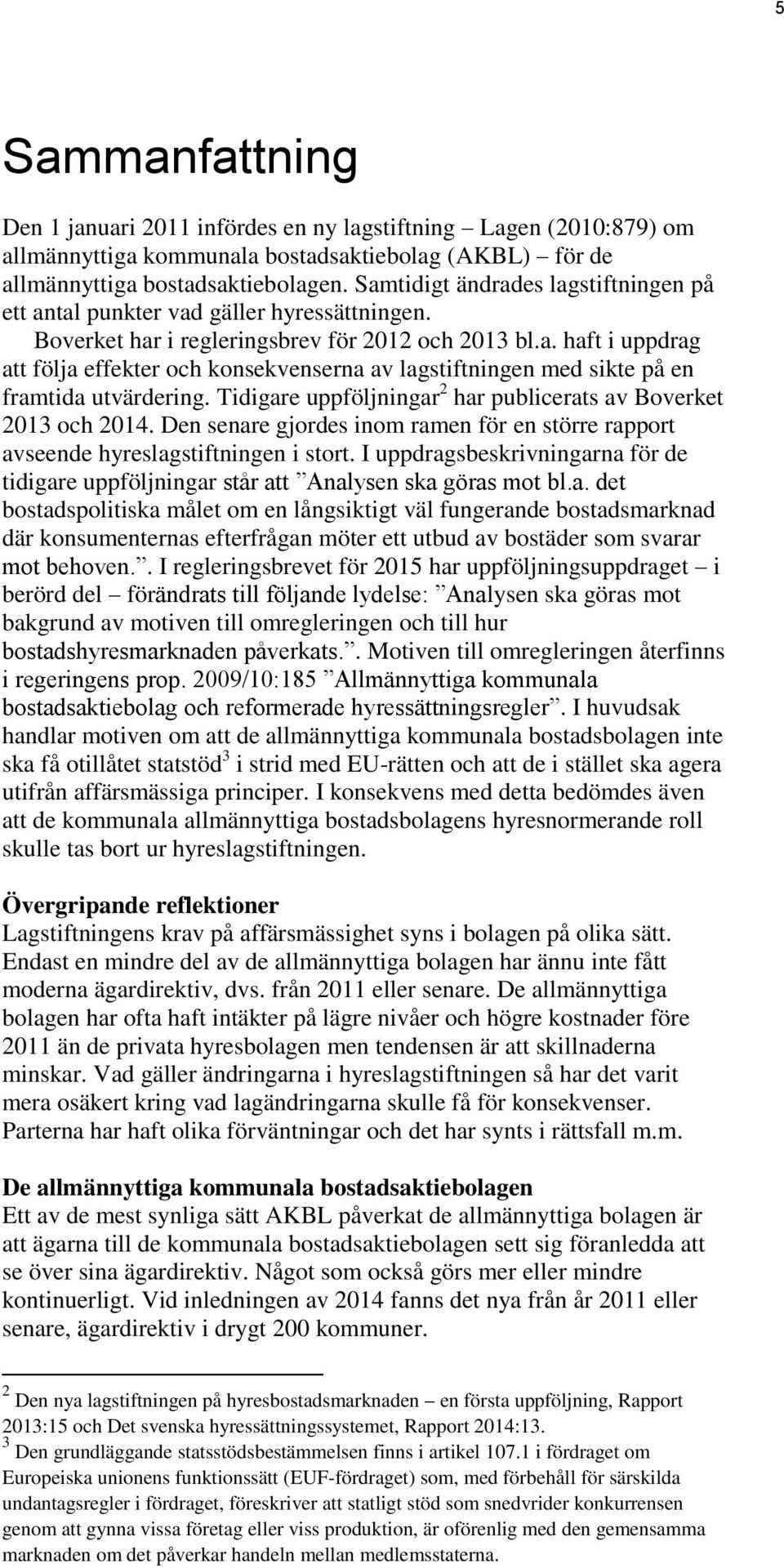 Tidigare uppföljningar 2 har publicerats av Boverket 2013 och 2014. Den senare gjordes inom ramen för en större rapport avseende hyreslagstiftningen i stort.