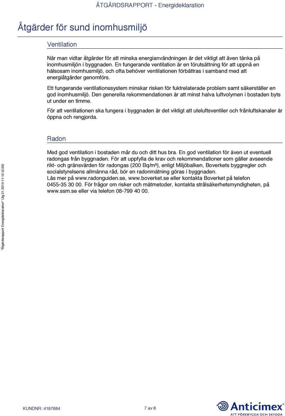 Ett fungerande ventilationssystem minskar risken för fuktrelaterade problem samt säkerställer en god inomhusmiljö.