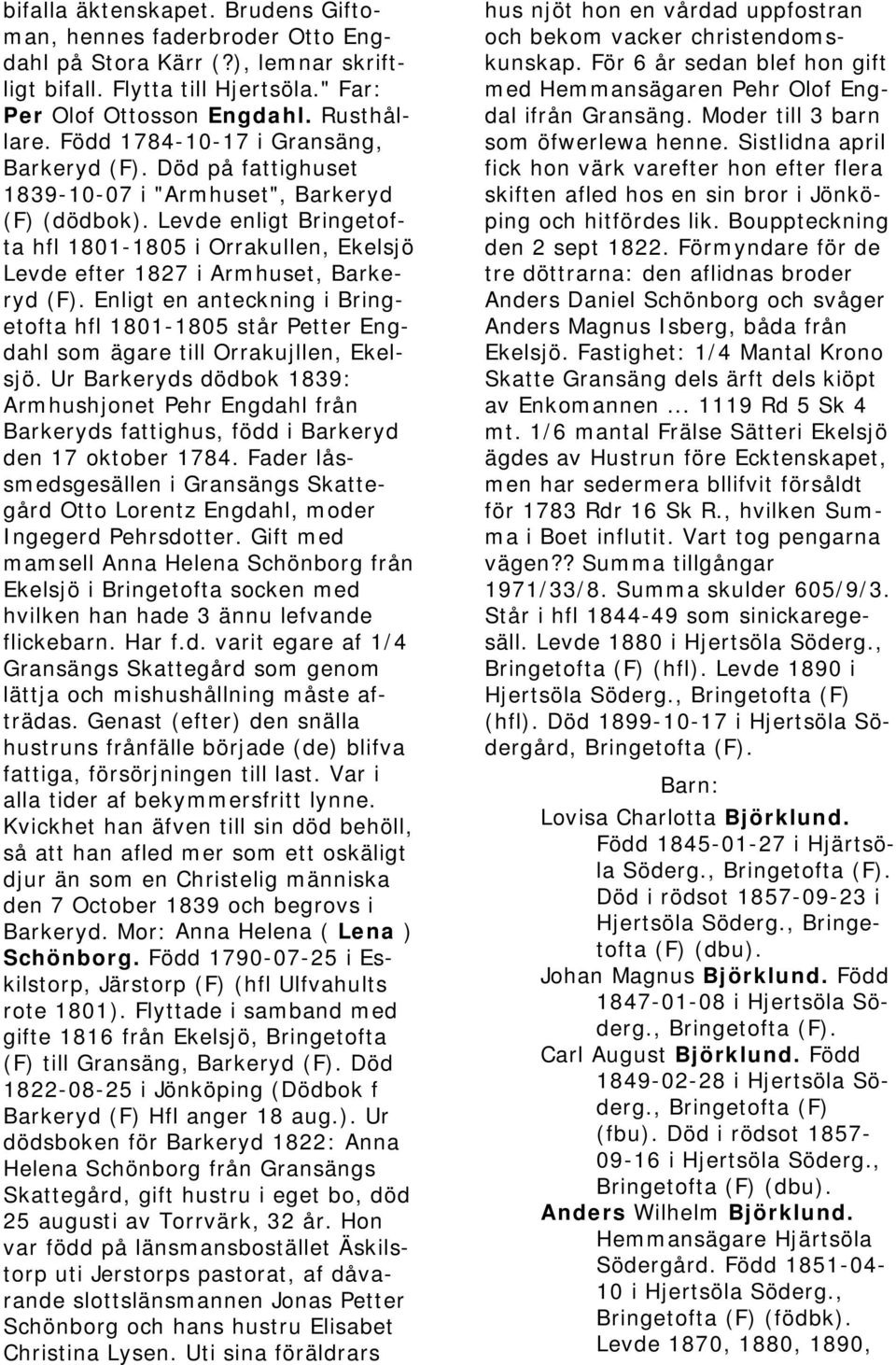 Levde enligt Bringetofta hfl 1801-1805 i Orrakullen, Ekelsjö Levde efter 1827 i Armhuset, Barkeryd Enligt en anteckning i Bringetofta hfl 1801-1805 står Petter Engdahl som ägare till Orrakujllen,