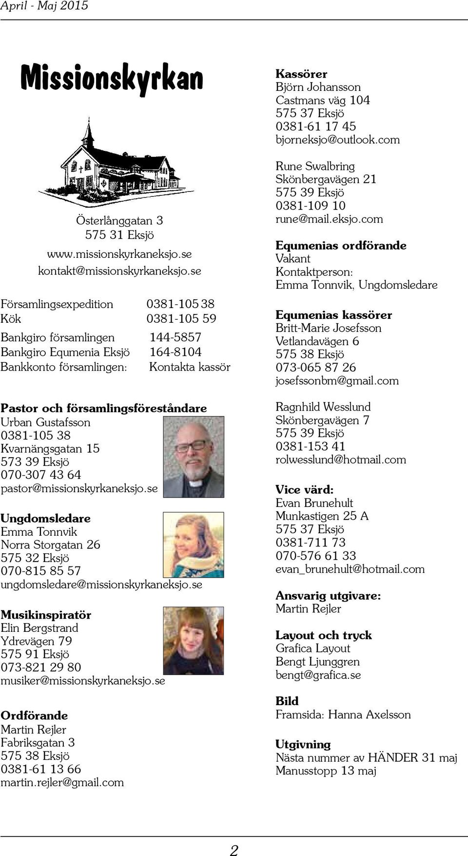 Gustafsson 0381-105 38 Kvarnängsgatan 15 573 39 Eksjö 070-307 43 64 pastor@missionskyrkaneksjo.