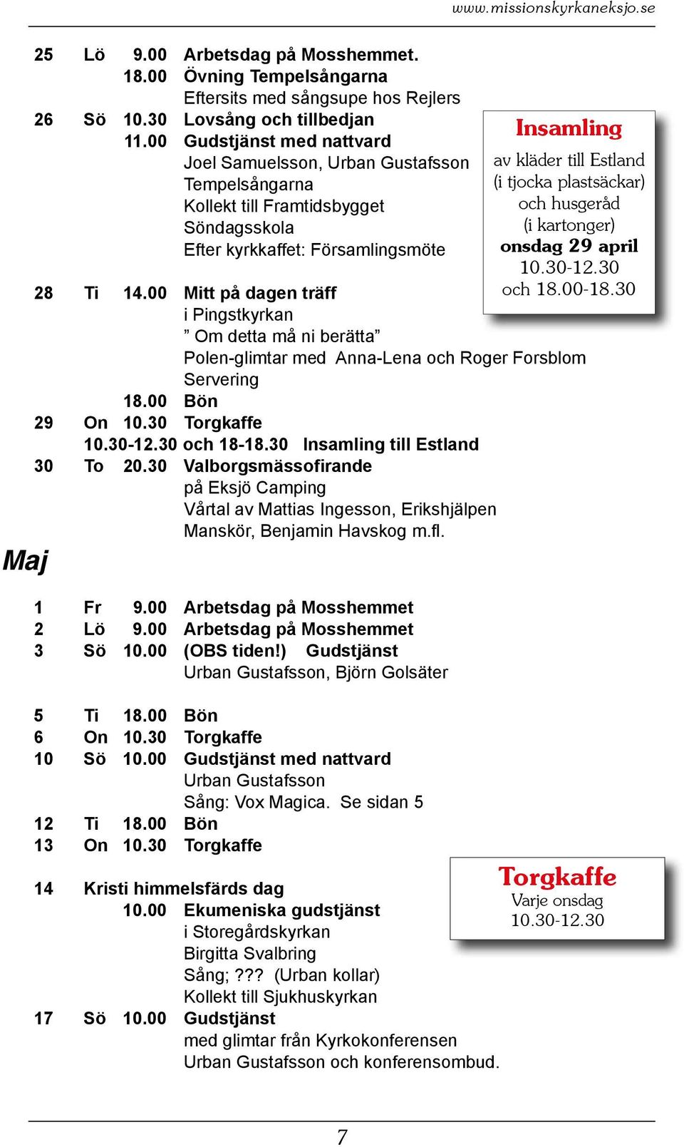 00 Mitt på dagen träff i Pingstkyrkan Om detta må ni berätta Polen-glimtar med Anna-Lena och Roger Forsblom Servering 18.00 Bön 29 On 10.30 Torgkaffe 10.30-12.30 och 18-18.