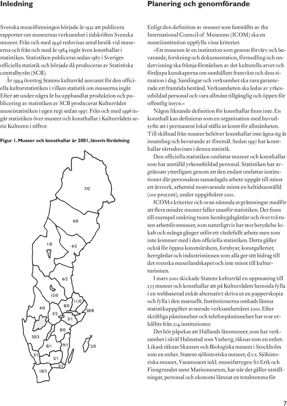 Statistiken publiceras sedan 1985 i Sveriges officiella statistik och började då produceras av Statistiska centralbyrån (SCB).