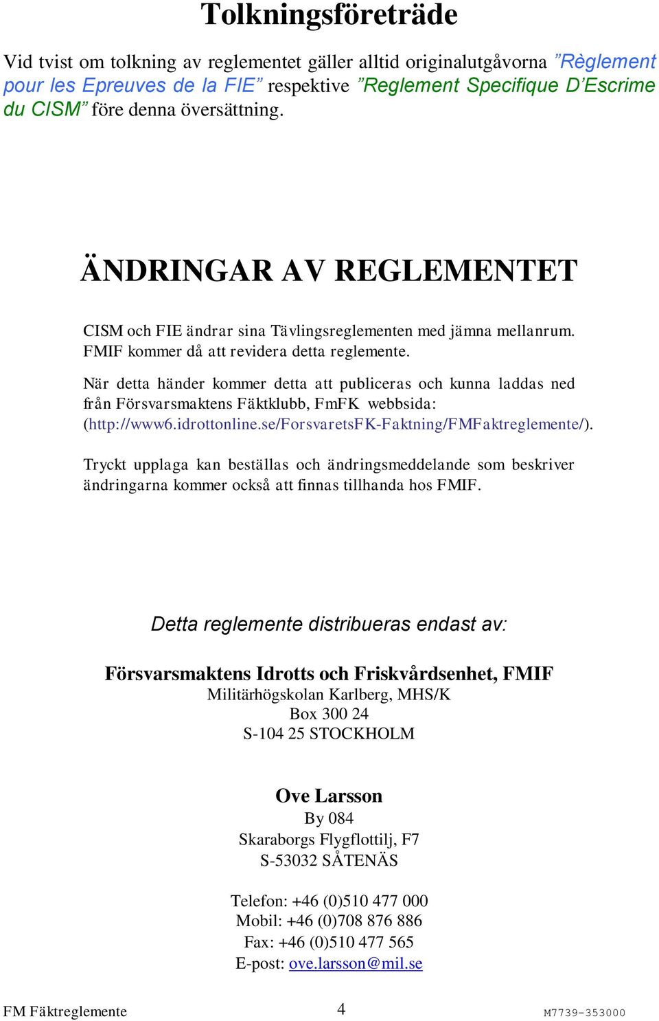 När detta händer kommer detta att publiceras och kunna laddas ned från Försvarsmaktens Fäktklubb, FmFK webbsida: (http://www6.idrottonline.se/forsvaretsfk-faktning/fmfaktreglemente/).