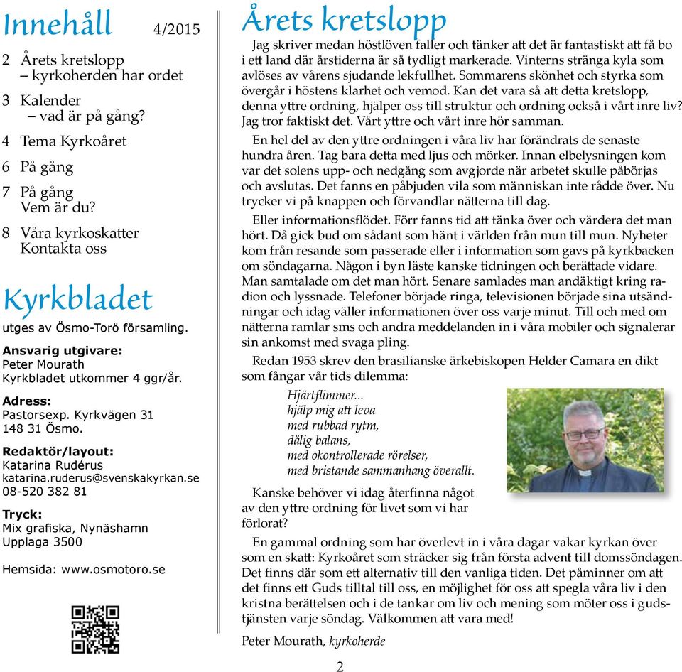 Redaktör/layout: Katarina Rudérus katarina.ruderus@svenskakyrkan.se 08-520 382 81 Tryck: Mix grafiska, Nynäshamn Upplaga 3500 Hemsida: www.osmotoro.